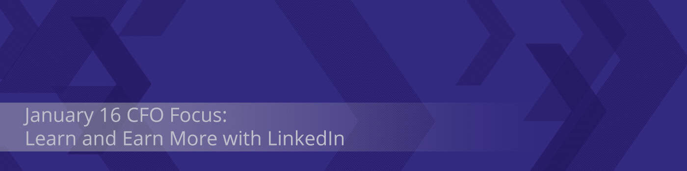January 16 CFO Focus: Learn and Earn More with LinkedIn