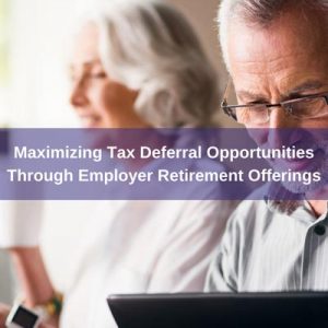 maximizing Tax Deferral Opportunities Through Employer Retirement Offerings